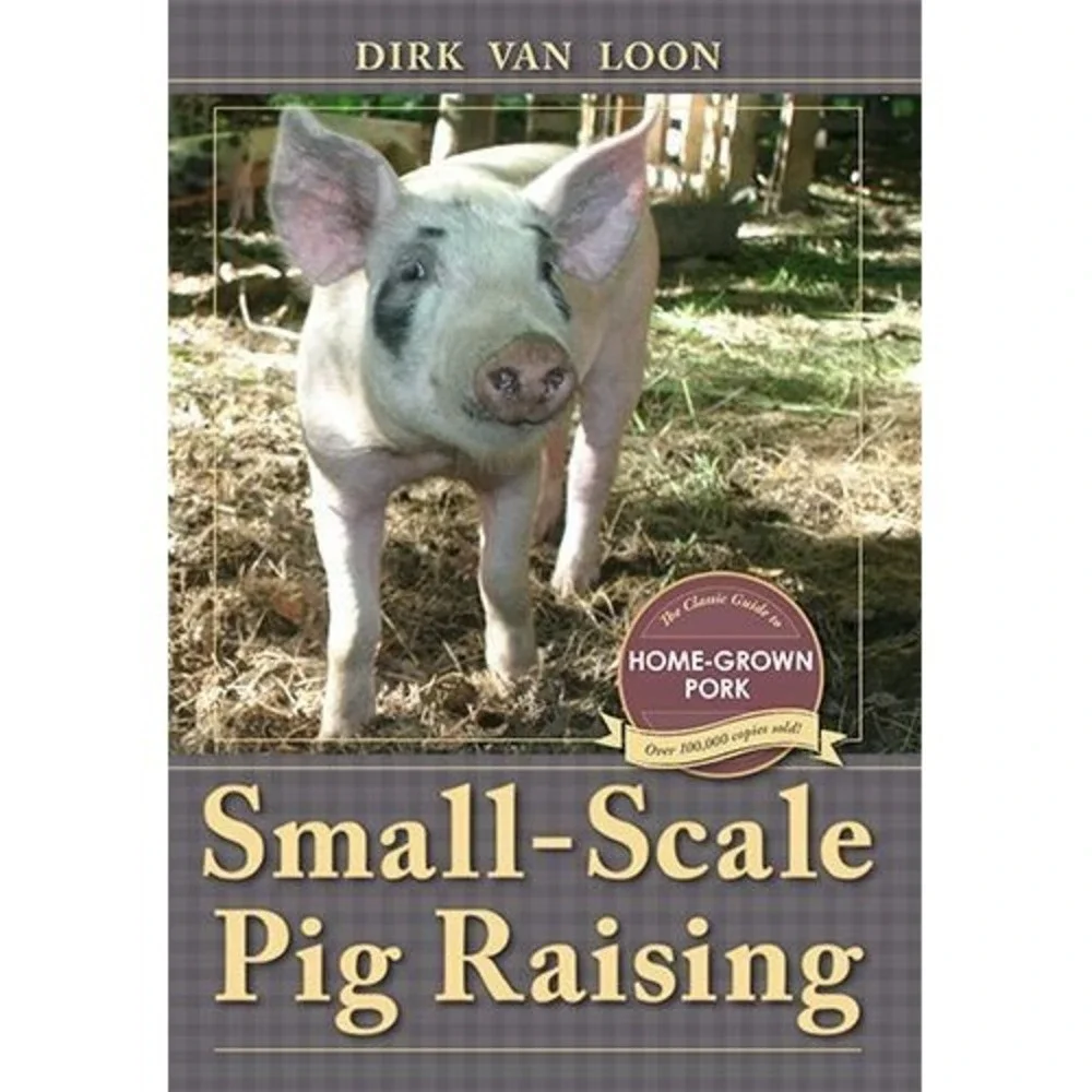 Small Scale Pig Raising The Classic Guide to Home Grown Pork Dirk Van‎ Loon